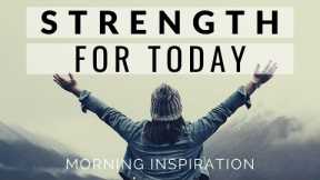 STRENGTH FOR TODAY | Wake Up & See God’s Blessings Every Day - Morning Inspiration