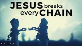 JESUS BREAKS EVERY CHAIN | Break Free From What’s Holding You Back - Inspirational & Motivational