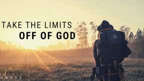 TAKE THE LIMITS OFF OF GOD | Believe Big - Inspirational & Motivational Video