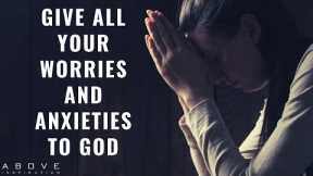 GIVE ALL YOUR WORRIES AND ANXIETIES TO GOD | Overcome Worry With Prayer - Inspirational Video