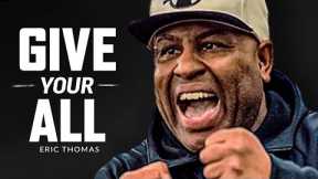 GIVE IT YOUR ALL - Best Motivational Speech Video (Featuring Eric Thomas)