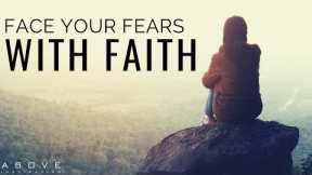 FACE YOUR FEARS WITH FAITH | Quit Living In Fear - Inspirational & Motivational Video