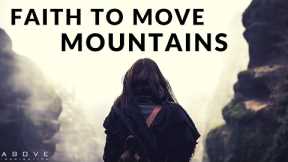 FAITH TO MOVE MOUNTAINS | Believe God Can Do It - Inspirational & Motivational Video