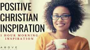 POSITIVE CHRISTIAN INSPIRATION | Start Your Day With God - 1 Hour Morning Prayer & Blessings