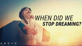 WHEN DID WE STOP DREAMING? | Start Dreaming Again - Inspirational & Motivational Video