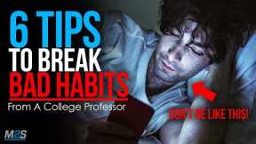 How to Break Bad Habits - 6 BEST Tips From A COLLEGE PROFESSOR