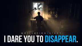 I Dare You To Disappear For 6 Months (Study Motivation)