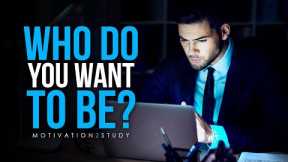 WHO DO YOU WANT TO BE? - Powerful Motivational Video for Students & Success in Life
