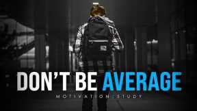 WAKE UP AND STOP BEING AVERAGE - Best Study Motivation Compilation for Success