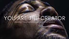 YOU ARE THE CREATOR | Warning: This might shake up your belief system!
