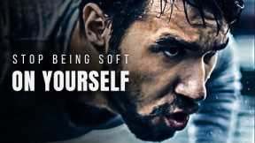 Stop Being Soft On Yourself - BEST MOTIVATIONAL  SPEECH
