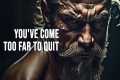 YOU'VE COME TOO FAR TO QUIT -