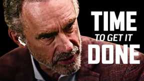 TIME TO GET IT DONE - Dr. Jordan B. Peterson MUST WATCH Motivational Speech