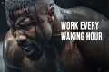 WORK EVERY WAKING HOUR. OUTWORK THEM