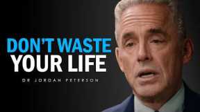 Jordan Peterson: You Can’t Afford to Waste Your Life Anymore